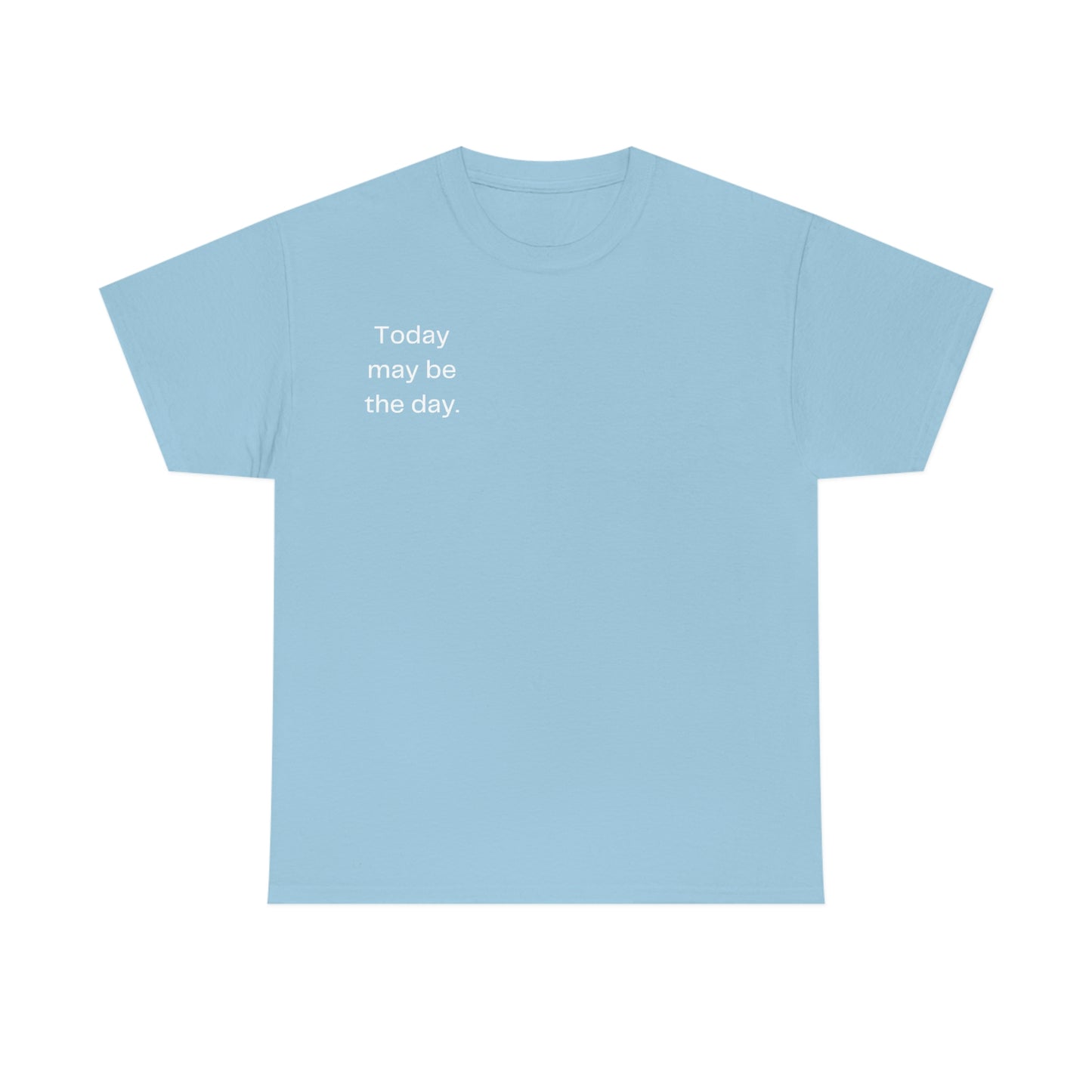 Today may be the day. T-Shirt