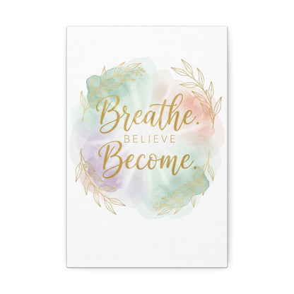 Breathe Believe Become Art Canvas