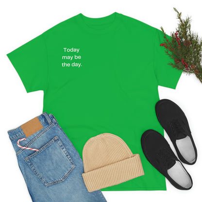 Today may be the day. T-Shirt